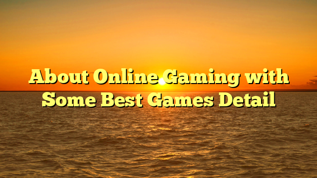 About Online Gaming with Some Best Games Detail