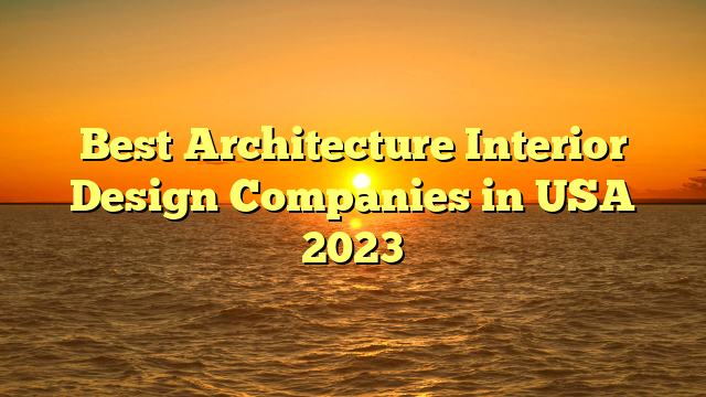 Best Architecture Interior Design Companies in USA 2023
