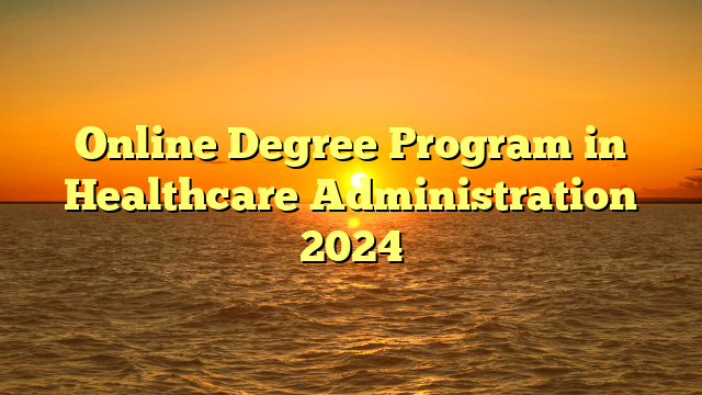 Online Degree Program in Healthcare Administration 2024