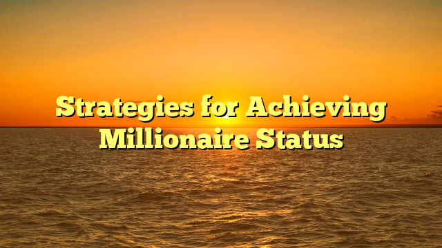 Strategies for Achieving Millionaire Status