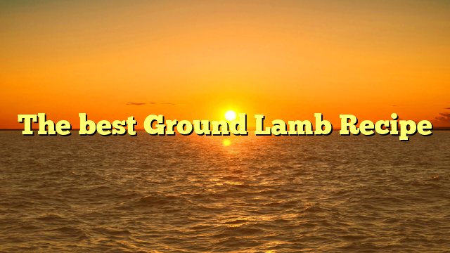 The best Ground Lamb Recipe